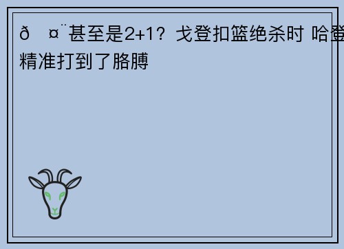 🤨甚至是2+1？戈登扣篮绝杀时 哈登精准打到了胳膊